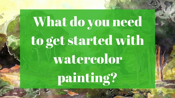 What do you need to get started with watercolor painting?